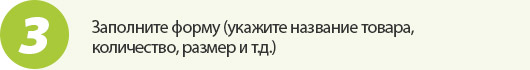 Заполните форму (укажите название товара, количество, размер и т.д.)