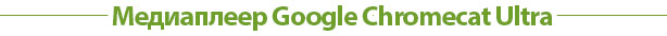 Медиаплеер Google Chromecat Ultra